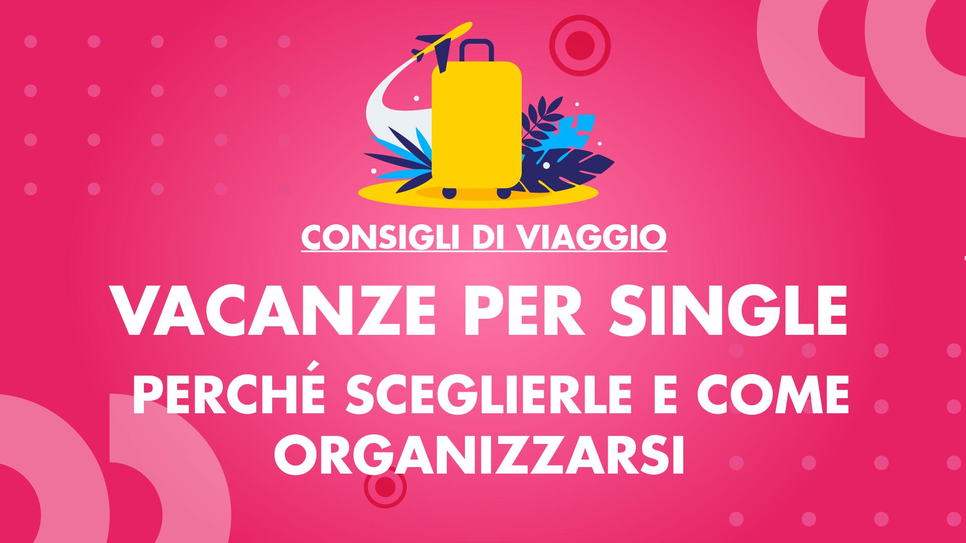 Vacanze per single, perché sceglierle e come organizzarsi